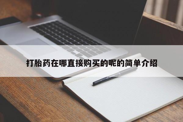 医院会给私人买打胎药吗打胎药在哪直接购买的呢的简单介绍